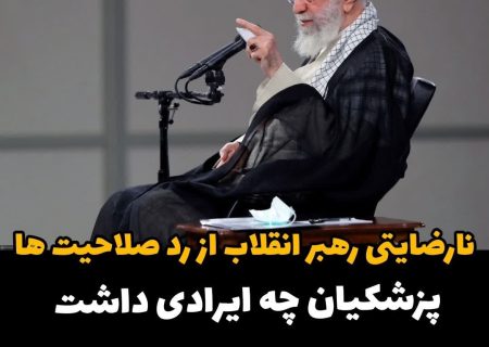 نارضایتی رهبر انقلاب از رد صلاحیت ها / پزشکیان چه ایرادی داشت که رد صلاحیت شد؟