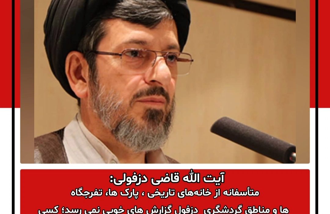 آیت الله قاضی دزفولی: متأسفانه از خانههای تاریخی ، پارک ها، تفرجگاه ها و مناطق گردشگری دزفول گزارش های خوبی نمی رسد