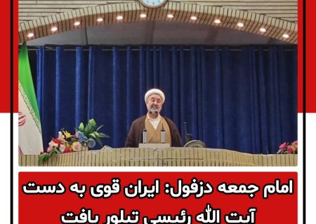 امام جمعه دزفول؛ ایران قوی به دست آیت الله رئیسی تبلور یافت